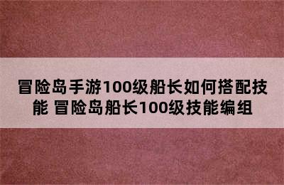 冒险岛手游100级船长如何搭配技能 冒险岛船长100级技能编组